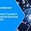 Fintech Trends in Financial Services 2024