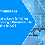 What to Look for When Choosing a Business Rule Engine for LOS